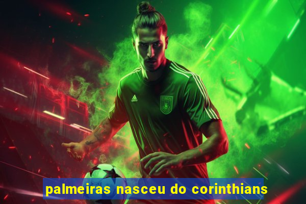 palmeiras nasceu do corinthians